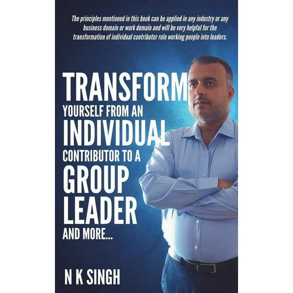 Transform Yourself from an Individual Contributor to a Group Leader and More (Paperback)