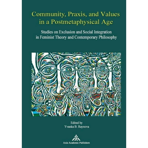 Community, Praxis, and Values in a Postmetaphysical Age: Studies on Exclusion and Social Integration in Feminist Theory , (Paperback)