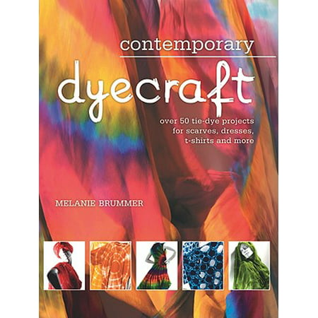 Contemporary Dyecraft : Over 50 Tie-Dye Projects for Scarves, Dresses, T-Shirts and