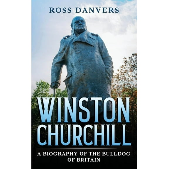 Winston Churchill: A Biography of the Bulldog of Britain, (Hardcover)