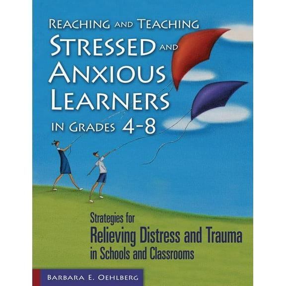 Reaching and Teaching Stressed and Anxious Learners in Grades 4-8: Strategies for Relieving Distress and Trauma in Schoo, (Paperback)