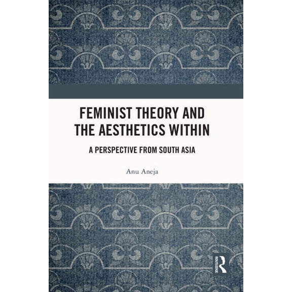 Feminist Theory and the Aesthetics Within: A Perspective from South Asia, (Paperback)