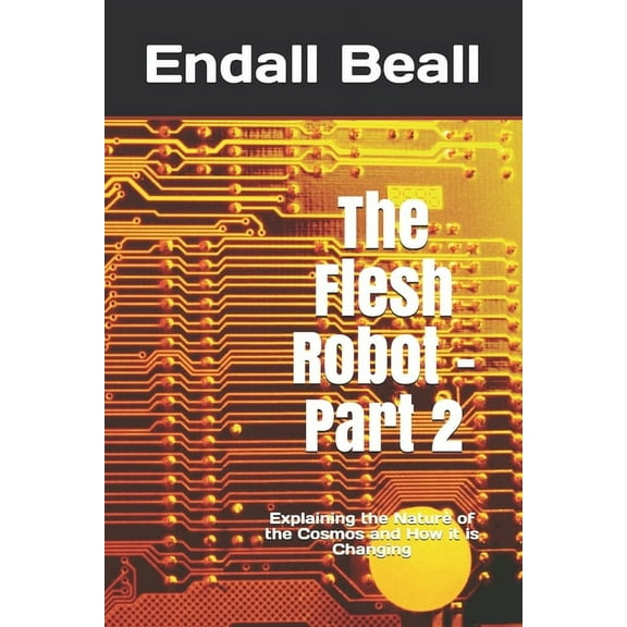Beyond Second Cogniton The Flesh Robot - Part 2: Explaining the Nature of the Cosmos and How it is Changing, Book 11, (Paperback)