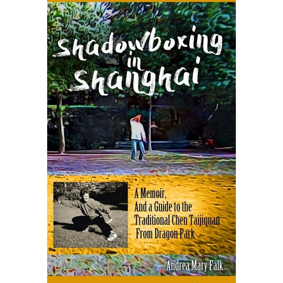 Shadowboxing In Shanghai: A Memoir, And a Guide to the Traditional Chen Taijiquan From Dragon Park (Paperback)