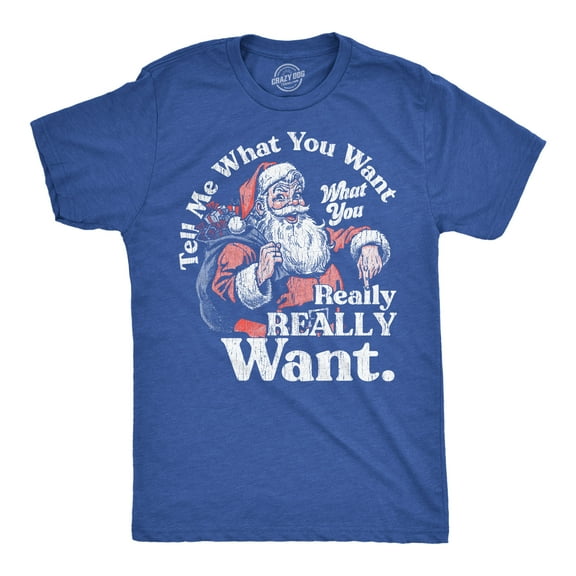 Mens Funny T Shirts Tell Me What You Want What You Really Really Want Sarcastic Christmas Graphic Novelty Tee For Men Graphic Tees