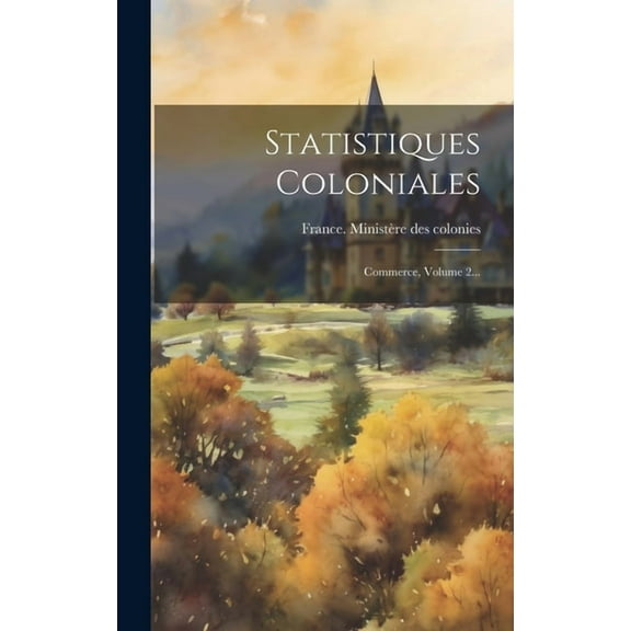 Statistiques Coloniales: Commerce, Volume 2... (Hardcover)
