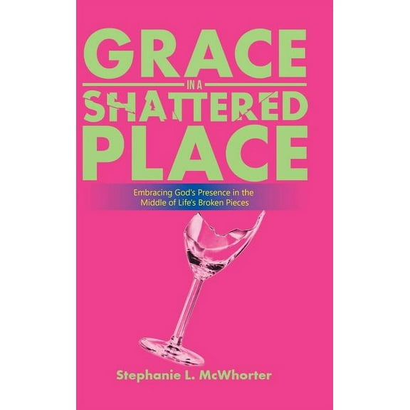 Grace in a Shattered Place: Embracing God's Presence in the Middle of Life's Broken Pieces, (Hardcover)