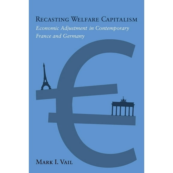 Recasting Welfare Capitalism: Economic Adjustment in Contemporary France and Germany, (Hardcover)