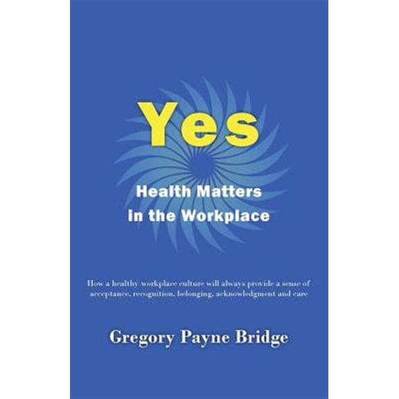 Pre-Owned Yes, Health Matters in the Workplace: How a healthy workplace culture will always provide a sense of acceptance, recognition, belonging, acknowledgement and care (Paperback)