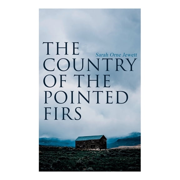 The Country of the Pointed Firs: Tale of a Small-Town Life, (Paperback)