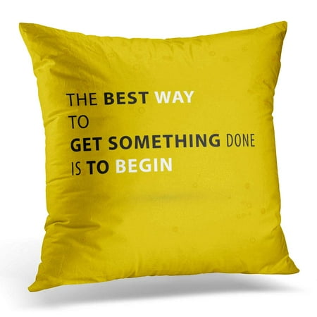 ECCOT Black Motivation Inspirational Quote The Best Way to Get Something Done is Begin Yellow Wisdom Pillowcase Pillow Cover Cushion Case 18x18 (Best Way To Get Windows 7)