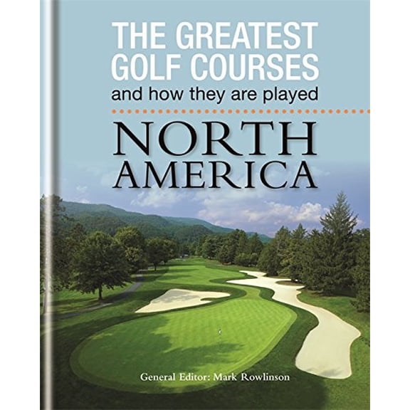 The Greatest Golf Courses and How They Are Played: North America