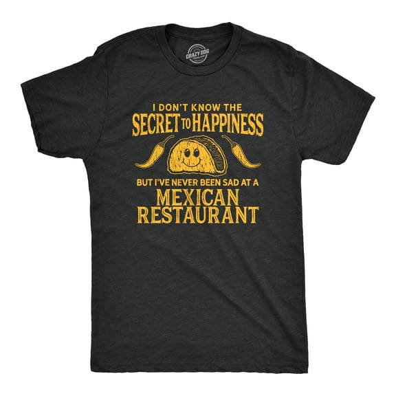 Mens I Don't Know The Secret to Happiness But I've Never Been Sad At A Mexican Restaurant T Shirt Graphic Tees