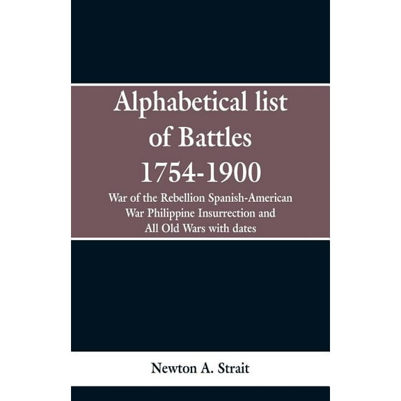 Alphabetical list of Battles 1754-1900: War of the Rebellion Spanish-American War Philippine Insurrection and All Old Wa, (Paperback)