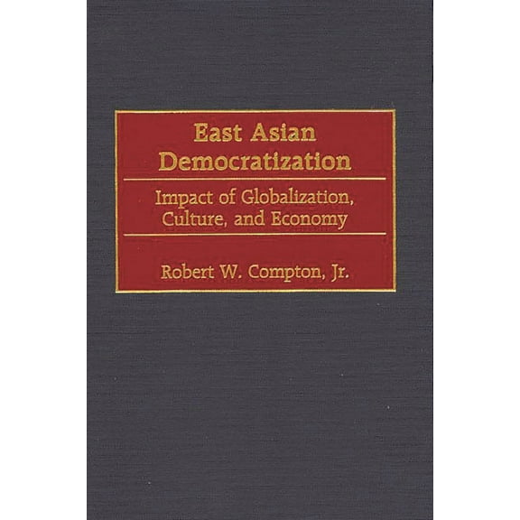 East Asian Democratization: Impact of Globalization, Culture, and Economy, (Hardcover)