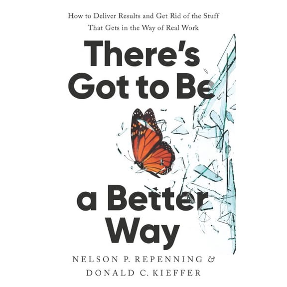 Pre-Owned There's Got to Be a Better Way: How to Deliver Results and Get Rid of the Stuff That Gets in the Way of Real Work (Hardcover) 1541704622 9781541704626