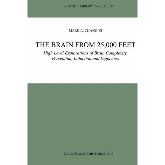 Synthese Library The Brain from 25,000 Feet: High Level Explorations of Brain Complexity, Perception, Induction and Vagueness, Book 317, (Paperback)