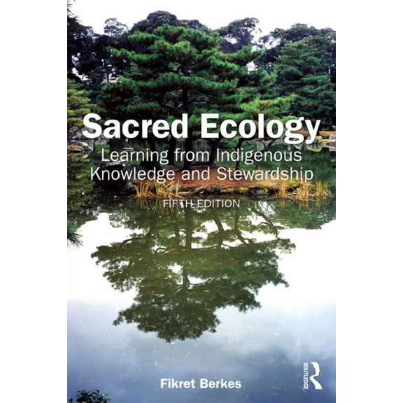 Sacred Ecology: Learning from Indigenous Knowledge and Stewardship, (Paperback)