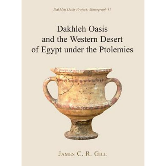 Pre-Owned Dakhleh Oasis and the Western Desert of Egypt under the Ptolemies (Hardcover) by James C. R. Gill