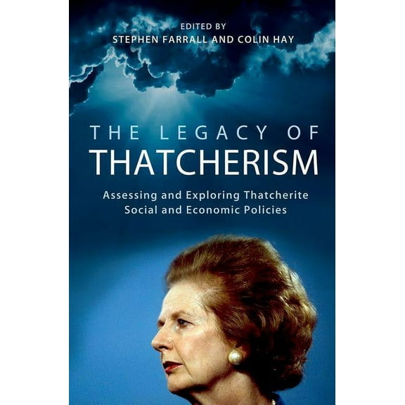 British Academy Original Paperbacks The Legacy of Thatcherism: Assessing and Exploring Thatcherite Social and Economic Policies, (Paperback)