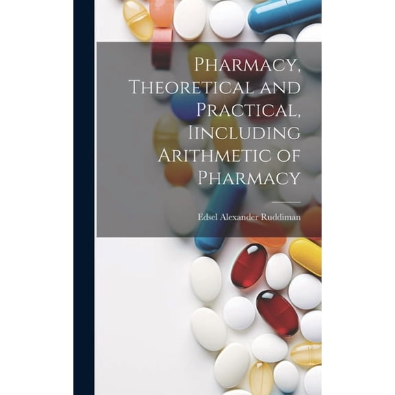 Pharmacy, Theoretical and Practical, Iincluding Arithmetic of Pharmacy (Hardcover)
