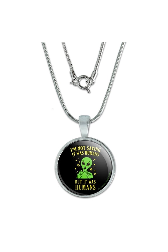 I'm Not Saying It Was Humans But Alien Funny Humor 0.75" Pendant with Sterling Silver Plated Chain