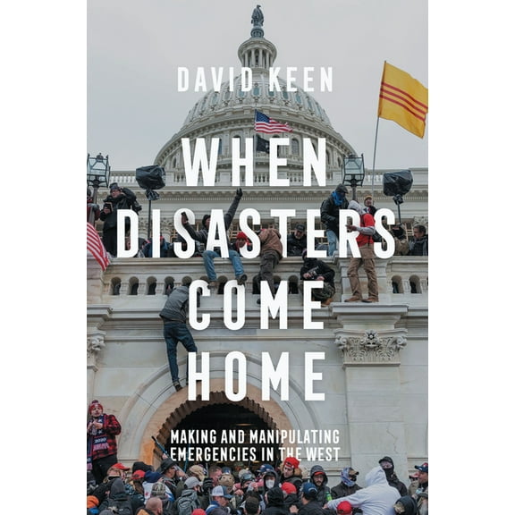When Disasters Come Home: Making and Manipulating Emergencies in the West, (Hardcover)