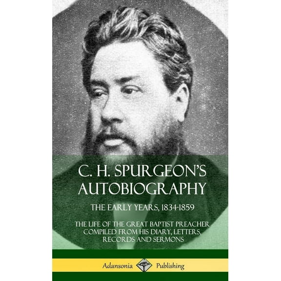 C. H. Spurgeon's Autobiography: The Early Years, 1834-1859, The Life of the Great Baptist Preacher Compiled from his dia, (Hardcover)