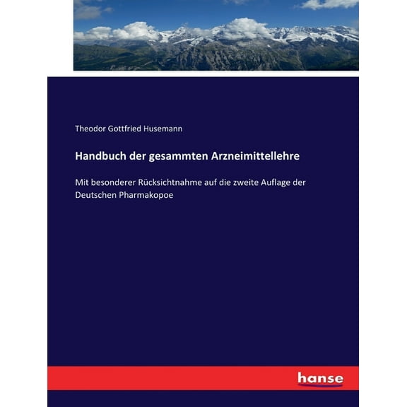 Handbuch der gesammten Arzneimittellehre: Mit besonderer Rücksichtnahme auf die zweite Auflage der Deutschen Pharmakopoe, (Paperback)