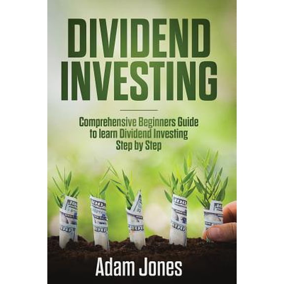 Pre-Owned Dividend Investing: Comprehensive Beginners Guide to Learn Dividend Investing Step by Step (Paperback) 1091168393 9781091168398