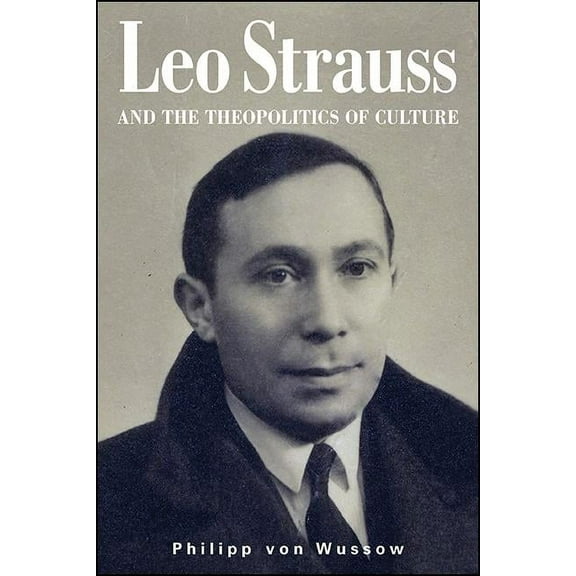 Suny the Thought and Legacy of Leo Strau Leo Strauss and the Theopolitics of Culture, (Hardcover)