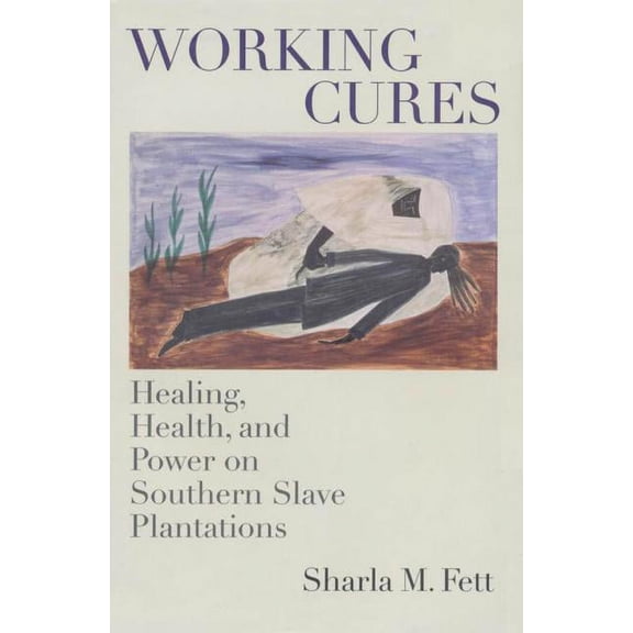 Gender and American Culture Working Cures: Healing, Health, and Power on Southern Slave Plantations, (Paperback)