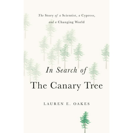 In Search of the Canary Tree : The Story of a Scientist, a Cypress, and a Changing