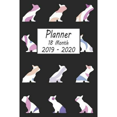 Planner 18 Month 2019 - 2020: French Bulldog Dog Weekly and Monthly Planner July 2019 - December 2020: 18 Month Agenda - Calendar, Organizer, Notes,