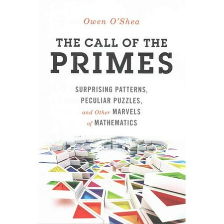 The Call of the Primes: Surprising Patterns, Peculiar Puzzles, and Other Marvels of Mathematics