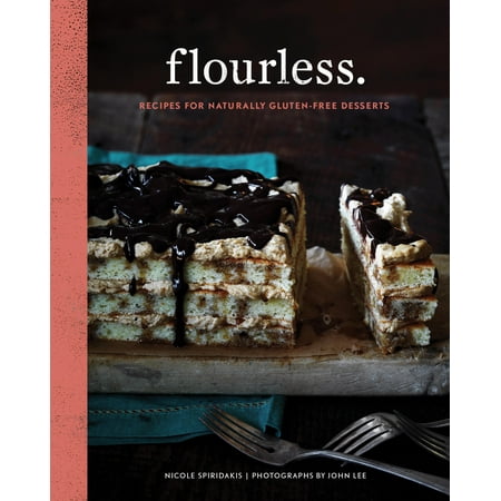 Flourless. : Recipes for Naturally Gluten-Free (Best Flourless Dessert Recipes)