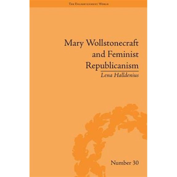 Pre-Owned Enlightenment World Mary Wollstonecraft and Feminist Republicanism: Independence, Rights and the Experience of Unfreedom, (Hardcover)
