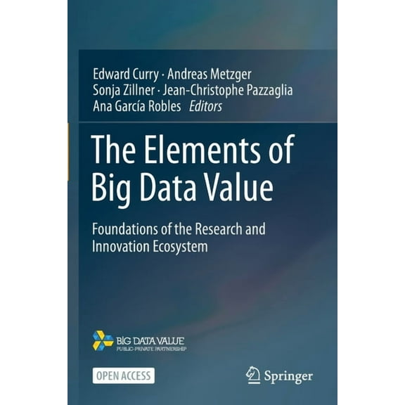 The Elements of Big Data Value: Foundations of the Research and Innovation Ecosystem, (Paperback)
