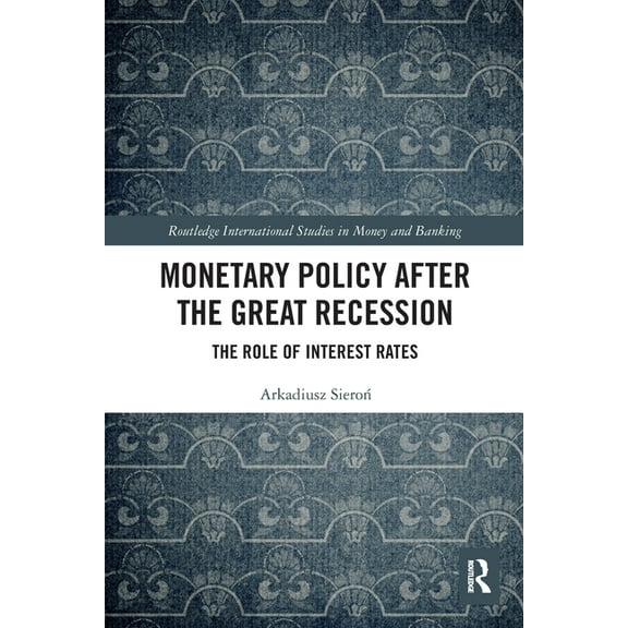 Routledge International Studies in Money Monetary Policy after the Great Recession: The Role of Interest Rates, (Paperback)