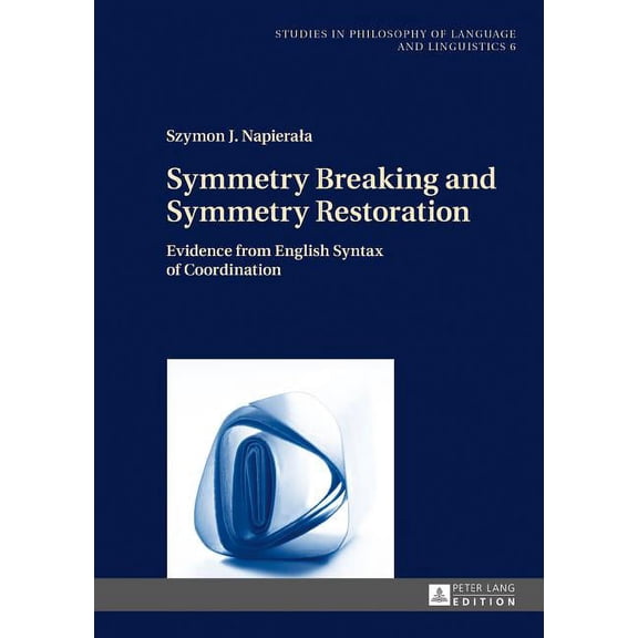 Studies in Philosophy of Language and Linguistics: Symmetry Breaking and Symmetry Restoration: Evidence from English Syntax of Coordination (Hardcover)