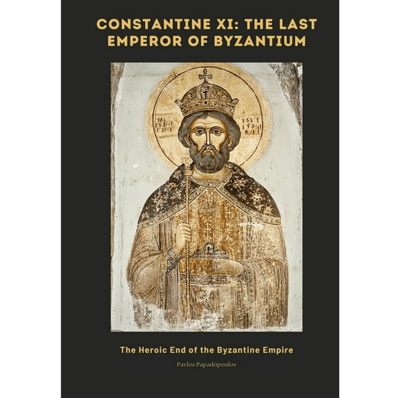Constantine XI: The Last Emperor of Byzantium: The Heroic End of the Byzantine Empire, (Paperback)