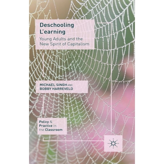 Policy and Practice in the Classroom Deschooling l'Earning: Young Adults and the New Spirit of Capitalism, (Paperback)