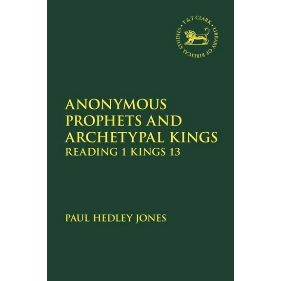 Library of Hebrew Bible/Old Testament St Anonymous Prophets and Archetypal Kings: Reading 1 Kings 13, Book 704, (Hardcover)