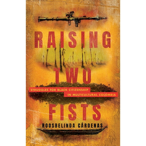 Raising Two Fists: Struggles for Black Citizenship in Multicultural Colombia, (Paperback)
