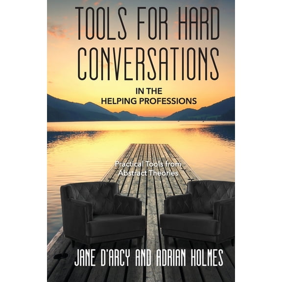 Tools for Hard Conversations in the Helping Professions: Practical Tools from Abstract Theories, (Paperback)