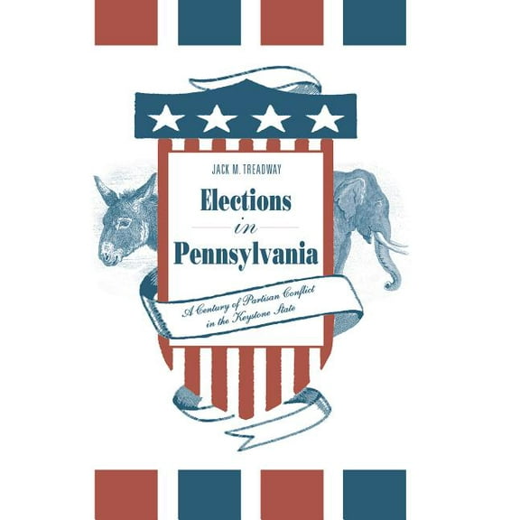 Elections in Pennsylvania: A Century of Partisan Conflict in the Keystone State, (Paperback)