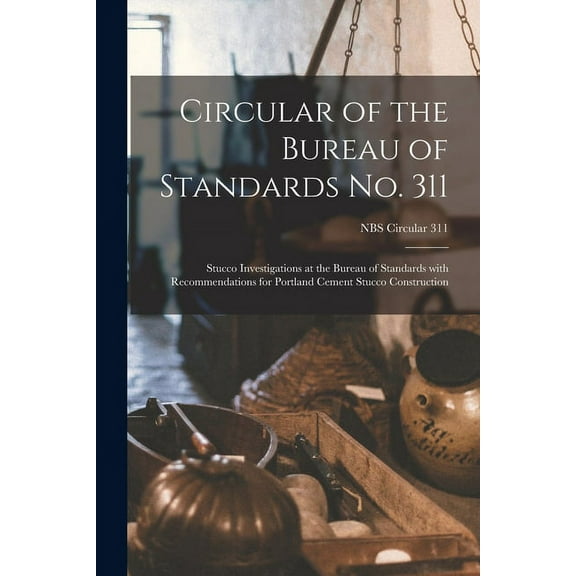 Circular of the Bureau of Standards No. 311: Stucco Investigations at the Bureau of Standards With Recommendations for P, (Paperback)
