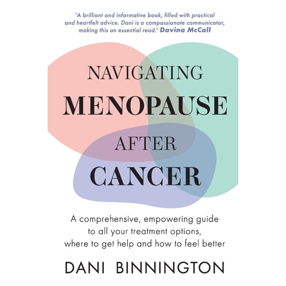 Navigating Menopause After Cancer - A comprehensive, empowering guide to all your treatment options, where to get help a, (Paperback)