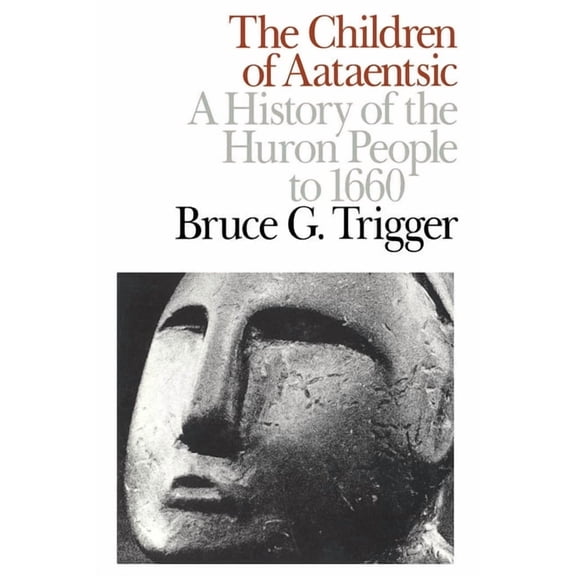 Carleton Library The Children of Aataentsic: A History of the Huron People to 1660, Book 195, (Paperback)