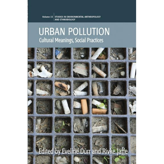 Environmental Anthropology and Ethnobiol Urban Pollution: Cultural Meanings, Social Practices, Book 15, (Paperback)